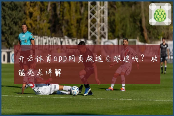 开云体育app网页版适合球迷吗？功能亮点详解