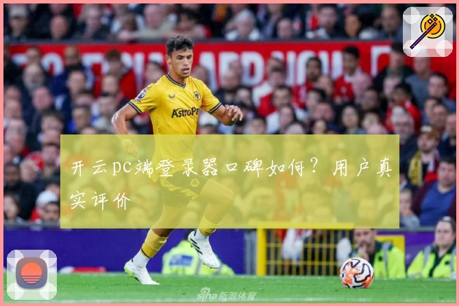 开云pc端登录器口碑如何？用户真实评价