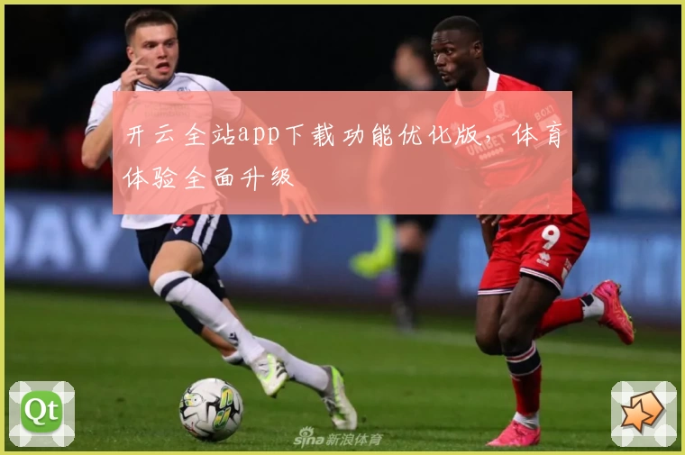 开云全站app下载功能优化版，体育体验全面升级