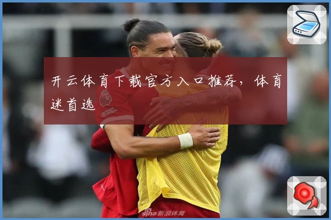 开云体育下载官方入口推荐，体育迷首选