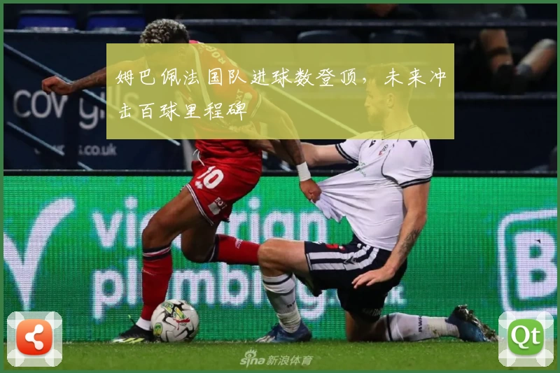姆巴佩法国队进球数登顶，未来冲击百球里程碑