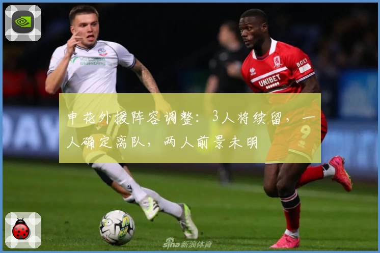 申花外援阵容调整：3人将续留，一人确定离队，两人前景未明