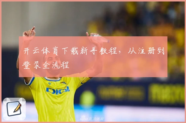 开云体育下载新手教程，从注册到登录全流程