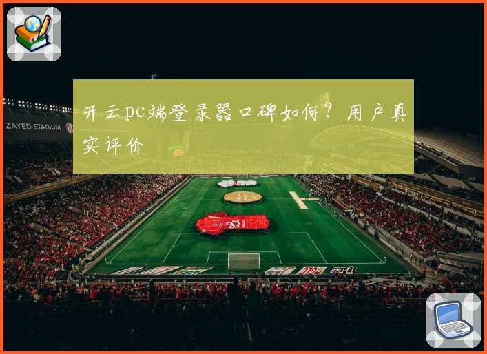 开云pc端登录器口碑如何？用户真实评价